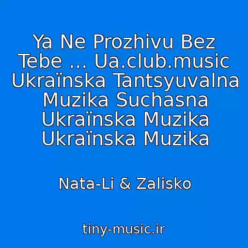 کاور آهنگ Ya Ne Prozhivu Bez Tebe ... Ua.club.music Ukraїnska Tantsyuvalna Muzika Suchasna Ukraїnska Muzika Ukraїnska Muzika از Nata-Lі & Zalіsko