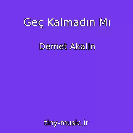 کاور آهنگ Geç Kalmadın Mı از Demet Akalin