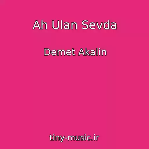 کاور آهنگ Ah Ulan Sevda از Demet Akalin