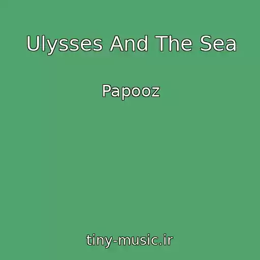 کاور آهنگ Ulysses And The Sea از Papooz