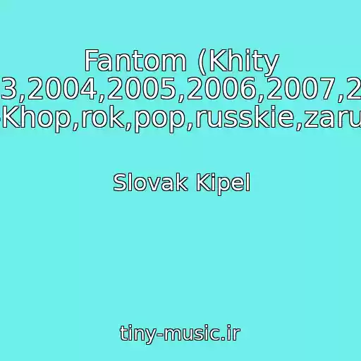 کاور آهنگ Fantom (Khity 70-Kh,80-Kh,90-Kh,2000-Kh,2001,2002,2003,2004,2005,2006,2007,2008,2009,2010,2011,2012,2013,2014,2015 Rep,khip-Khop,rok,pop,russkie,zarubezhnye) از Slovak Kipel