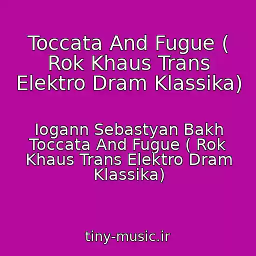 کاور آهنگ Toccata And Fugue ( Rok Khaus Trans Elektro Dram Klassika) از Iogann Sebastyan Bakh Toccata And Fugue ( Rok Khaus Trans Elektro Dram Klassika)