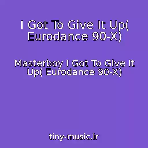 کاور آهنگ I Got To Give It Up( Eurodance 90-X) از Masterboy I Got To Give It Up( Eurodance 90-X)