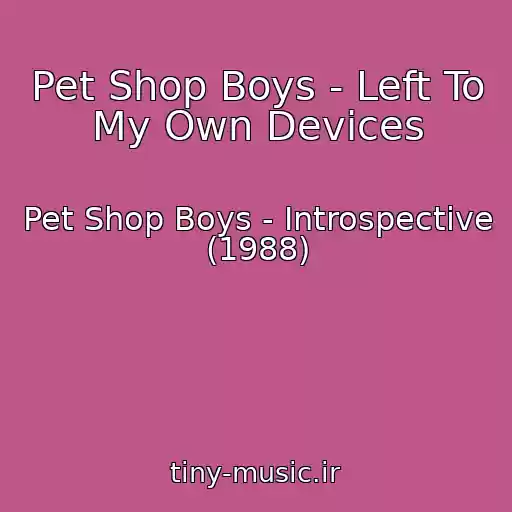 کاور آهنگ Pet Shop Boys - Left To My Own Devices از Pet Shop Boys - Introspective (1988)