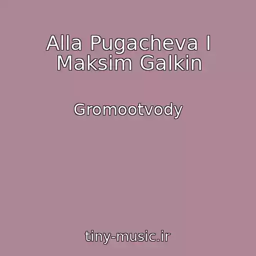 کاور آهنگ Alla Pugacheva I Maksim Galkin از Gromootvody