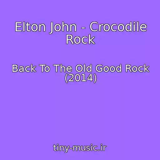 کاور آهنگ Elton John - Crocodile Rock از Back To The Old Good Rock (2014)