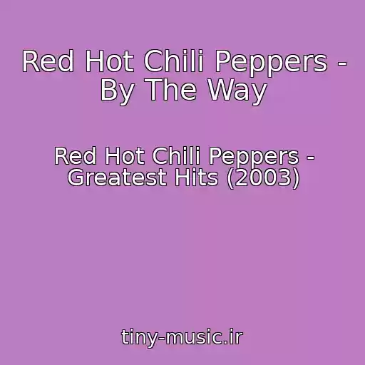 کاور آهنگ Red Hot Chili Peppers - By The Way از Red Hot Chili Peppers - Greatest Hits (2003)