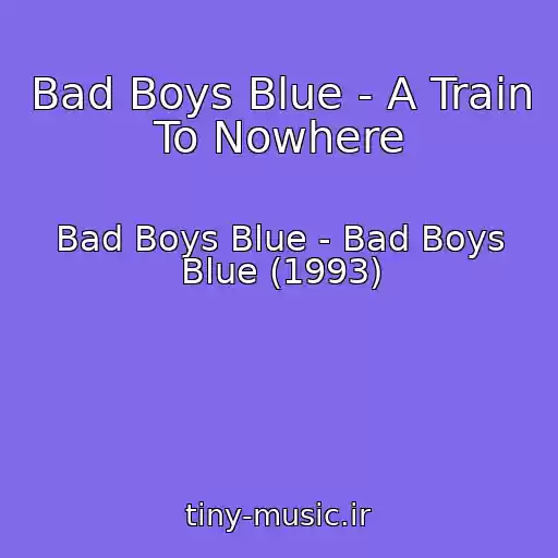 کاور آهنگ Bad Boys Blue - A Train To Nowhere از Bad Boys Blue - Bad Boys Blue (1993)