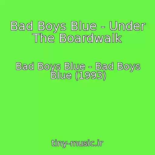 کاور آهنگ Bad Boys Blue - Under The Boardwalk از Bad Boys Blue - Bad Boys Blue (1993)