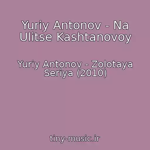 کاور آهنگ Yuriy Antonov - Na Ulitse Kashtanovoy از Yuriy Antonov - Zolotaya Seriya (2010)