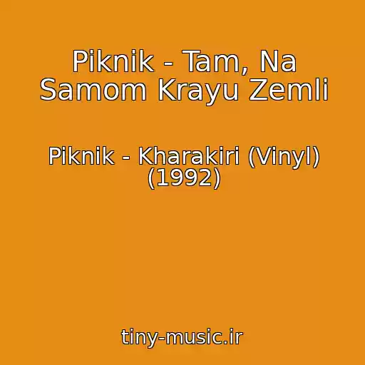 کاور آهنگ Piknik - Tam, Na Samom Krayu Zemli از Piknik - Kharakiri (Vinyl) (1992)