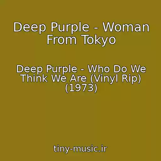 کاور آهنگ Deep Purple - Woman From Tokyo از Deep Purple - Who Do We Think We Are (Vinyl Rip) (1973)