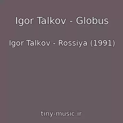 کاور آهنگ Igor Talkov - Globus از Igor Talkov - Rossiya (1991)