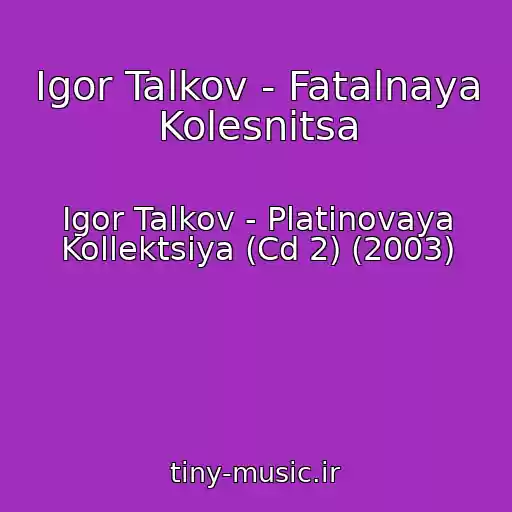 کاور آهنگ Igor Talkov - Fatalnaya Kolesnitsa از Igor Talkov - Platinovaya Kollektsiya (Cd 2) (2003)