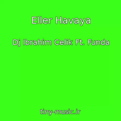 کاور آهنگ Eller Havaya از Dj Ibrahim Celik Ft. Funda