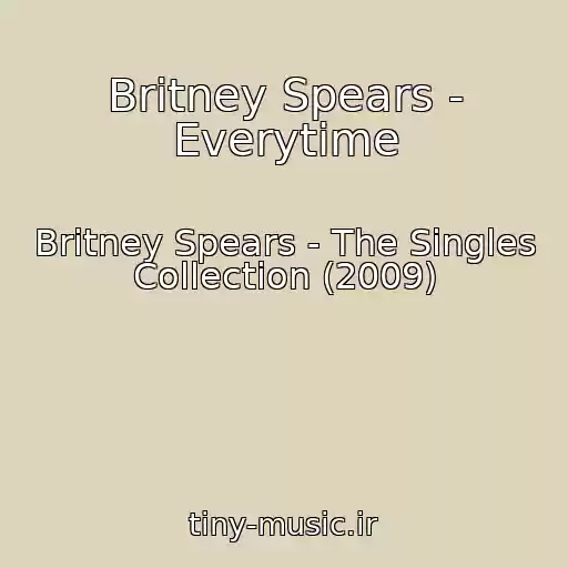 کاور آهنگ Britney Spears - Everytime از Britney Spears - The Singles Collection (2009)