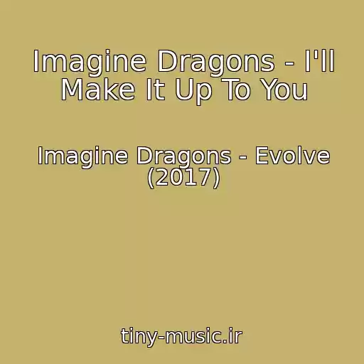کاور آهنگ Imagine Dragons - I'll Make It Up To You از Imagine Dragons - Evolve (2017)
