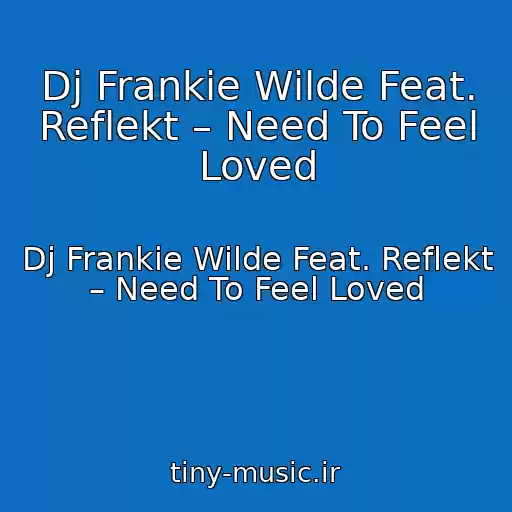 کاور آهنگ Dj Frankie Wilde Feat. Reflekt – Need To Feel Loved از Dj Frankie Wilde Feat. Reflekt – Need To Feel Loved