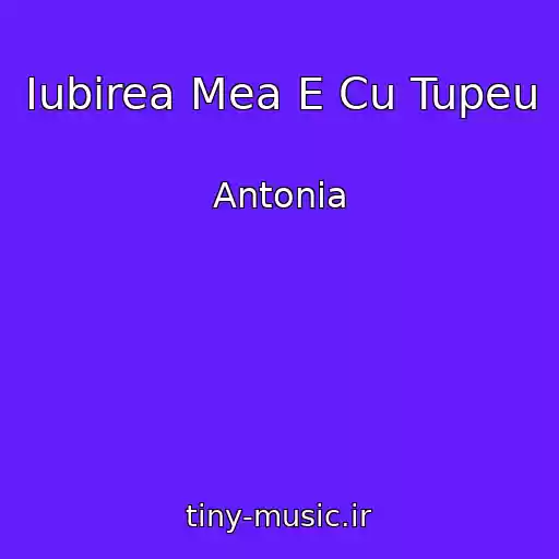 کاور آهنگ Iubirea Mea E Cu Tupeu از Antonia