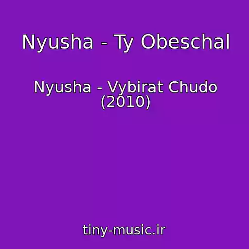کاور آهنگ Nyusha - Ty Obeschal از Nyusha - Vybirat Chudo (2010)