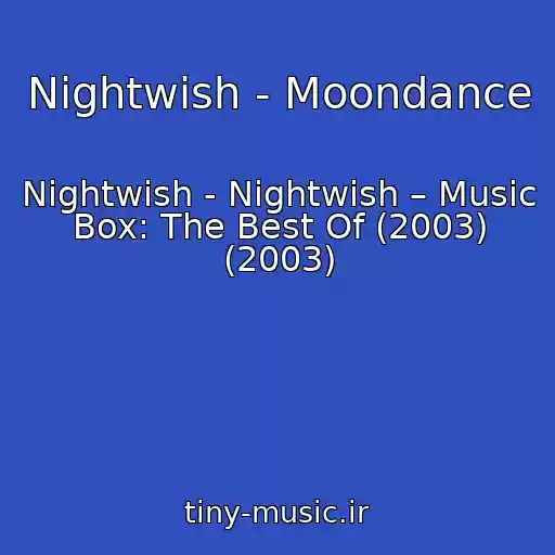 کاور آهنگ Nightwish - Moondance از Nightwish - Nightwish – Music Box: The Best Of (2003) (2003)