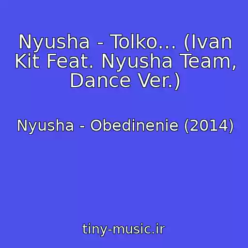 کاور آهنگ Nyusha - Tolko… (Ivan Kit Feat. Nyusha Team, Dance Ver.) از Nyusha - Obedinenie (2014)