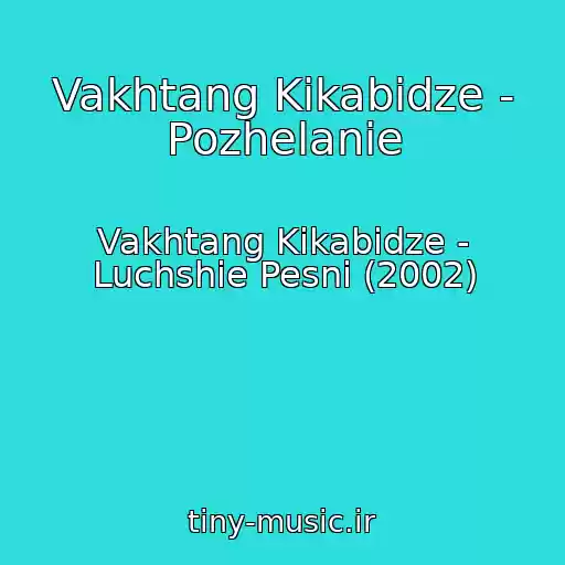 کاور آهنگ Vakhtang Kikabidze - Pozhelanie از Vakhtang Kikabidze - Luchshie Pesni (2002)