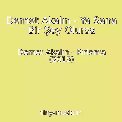 کاور آهنگ Demet Akalın - Ya Sana Bir Şey Olursa از Demet Akalın - Pırlanta (2015)