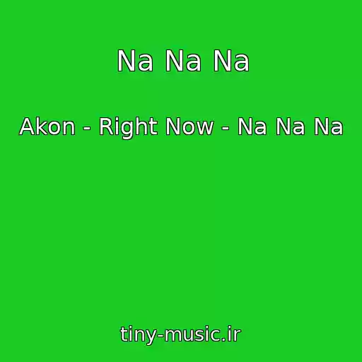 کاور آهنگ Na Na Na از Akon - Right Now - Na Na Na