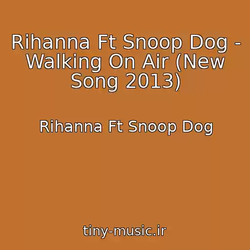 کاور آهنگ Rihanna Ft Snoop Dog - Walking On Air (New Song 2013) از Rihanna Ft Snoop Dog