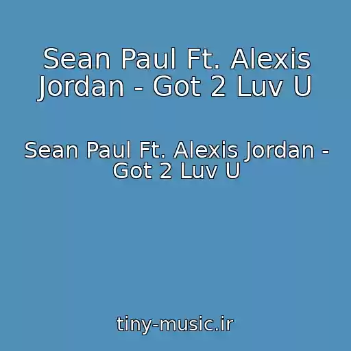 کاور آهنگ Sean Paul Ft. Alexis Jordan - Got 2 Luv U از Sean Paul Ft. Alexis Jordan - Got 2 Luv U