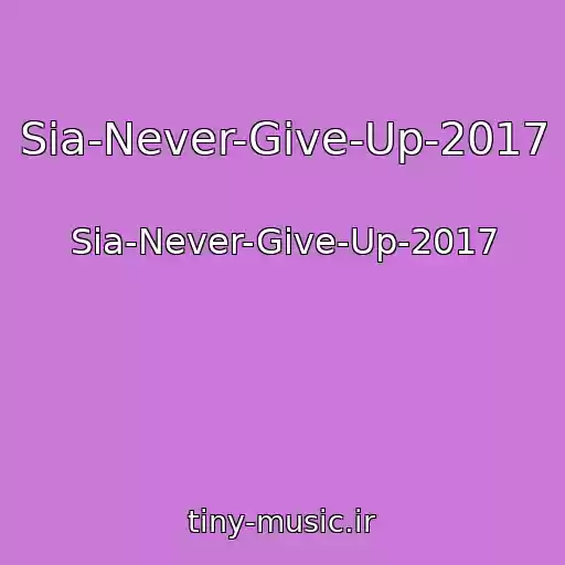 کاور آهنگ Sia-Never-Give-Up-2017 از Sia-Never-Give-Up-2017