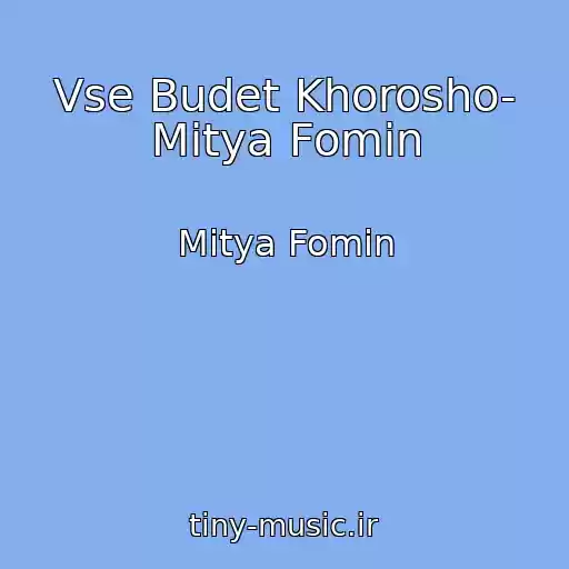 کاور آهنگ Vse Budet Khorosho- Mitya Fomin از Mitya Fomin