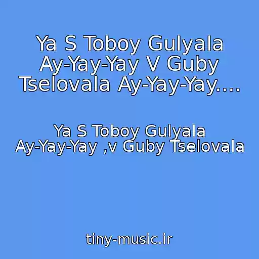 کاور آهنگ Ya S Toboy Gulyala Ay-Yay-Yay V Guby Tselovala Ay-Yay-Yay.... از Ya S Toboy Gulyala Ay-Yay-Yay ,v Guby Tselovala