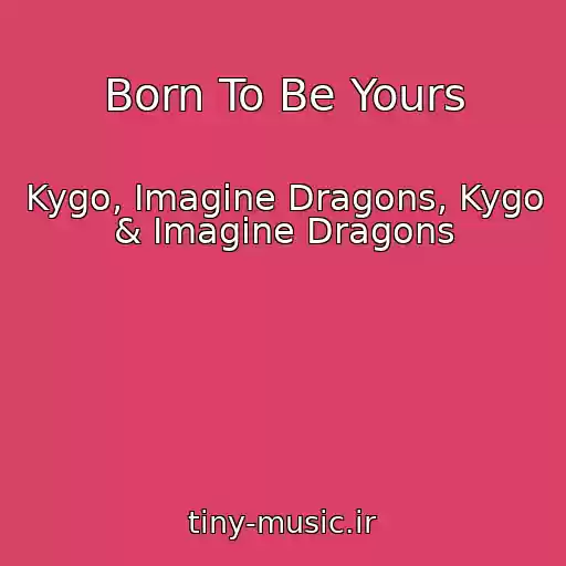 کاور آهنگ Born To Be Yours از Kygo, Imagine Dragons, Kygo & Imagine Dragons