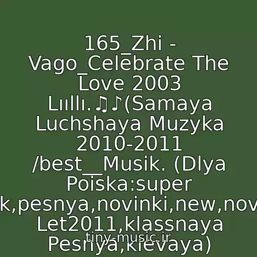 کاور آهنگ 165_Zhi - Vago_Celebrate The Love 2003 Lııllı.♫♪(Samaya Luchshaya Muzyka 2010-2011 /best__Musik. (Dlya Poiska:super Klubnyak,pesnya,novinki,new,novaya,khit Let2011,klassnaya Pesnya,klevaya) از Khity 80-90-�