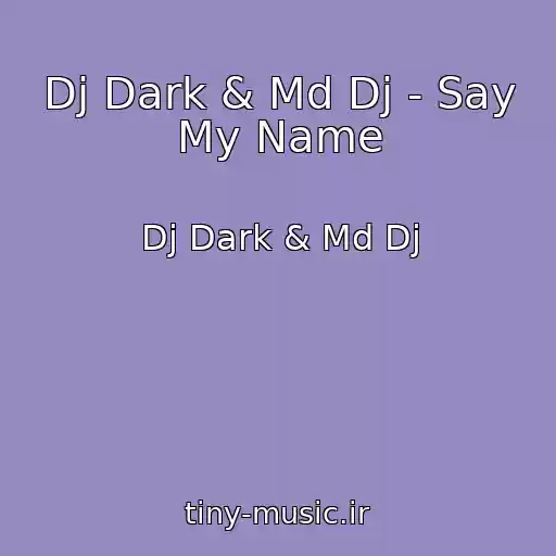 کاور آهنگ Dj Dark & Md Dj - Say My Name از Dj Dark & Md Dj
