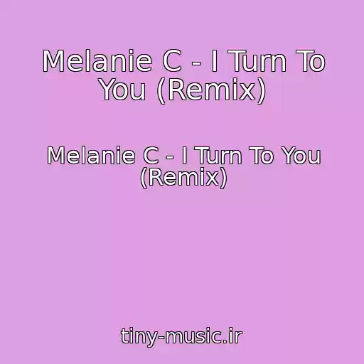 کاور آهنگ Melanie C - I Turn To You (Remix) از Melanie C - I Turn To You (Remix)