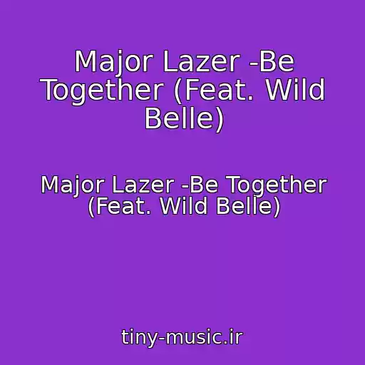 کاور آهنگ Major Lazer -Be Together (Feat. Wild Belle) از Major Lazer -Be Together (Feat. Wild Belle)