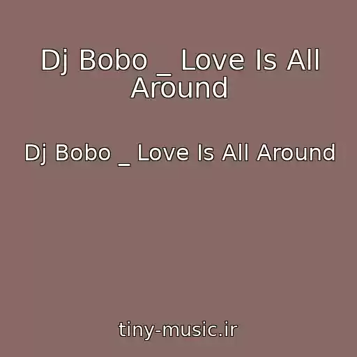 کاور آهنگ Dj Bobo _ Love Is All Around از Dj Bobo _ Love Is All Around