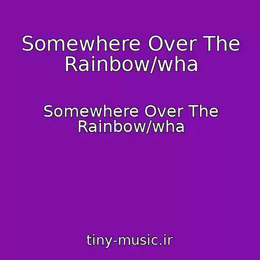 کاور آهنگ Somewhere Over The Rainbow/wha از Somewhere Over The Rainbow/wha