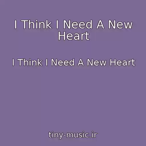 کاور آهنگ I Think I Need A New Heart از I Think I Need A New Heart