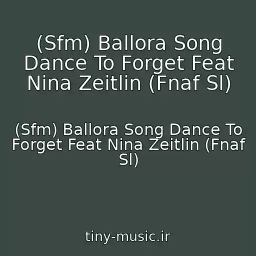 کاور آهنگ (Sfm) Ballora Song Dance To Forget Feat Nina Zeitlin (Fnaf Sl) از (Sfm) Ballora Song Dance To Forget Feat Nina Zeitlin (Fnaf Sl)