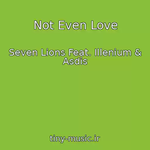 کاور آهنگ Not Even Love از Seven Lions Feat. Illenium & Asdis