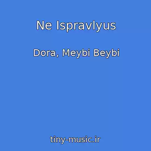 کاور آهنگ Ne Ispravlyus از Dora, Meybi Beybi
