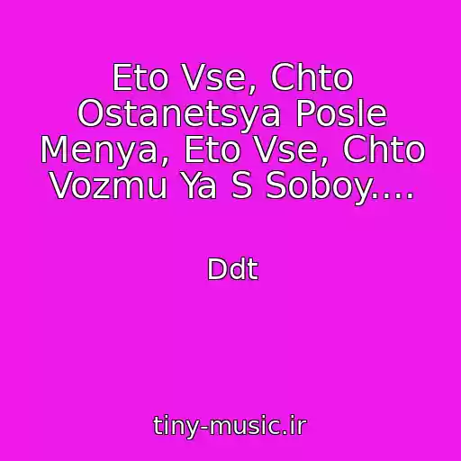 کاور آهنگ Eto Vse, Chto Ostanetsya Posle Menya, Eto Vse, Chto Vozmu Ya S Soboy.... از Ddt