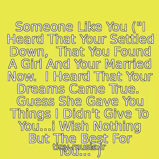 کاور آهنگ Someone Like You ("I Heard That Your Settled Down,  That You Found A Girl And Your Married Now.  I Heard That Your Dreams Came True.  Guess She Gave You Things I Didn't Give To You...i Wish Nothing But The Best For You...") از Adele