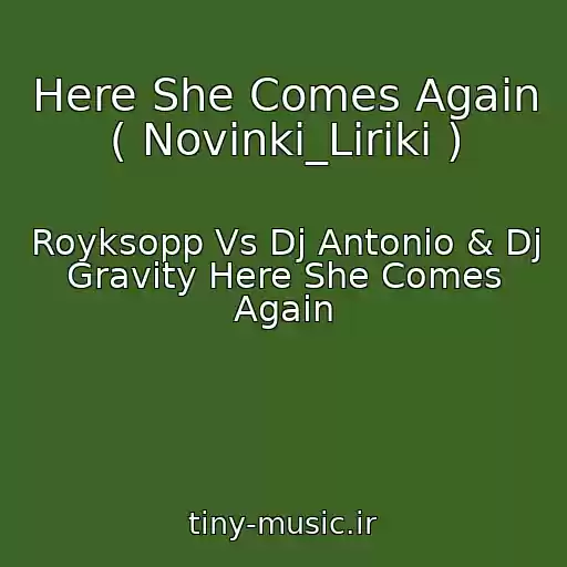 کاور آهنگ Here She Comes Again ( Novinki_Liriki ) از Royksopp Vs Dj Antonio & Dj Gravity Here She Comes Again