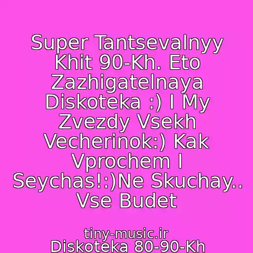 کاور آهنگ Super Tantsevalnyy Khit 90-Kh. Eto Zazhigatelnaya Diskoteka :) I My Zvezdy Vsekh Vecherinok:) Kak Vprochem I Seychas!:)Ne Skuchay.. Vse Budet از Diskoteka 80-90-Kh