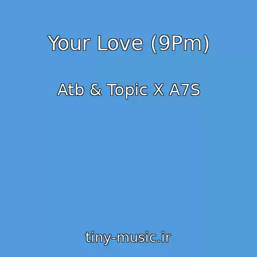 کاور آهنگ Your Love (9Pm) از Atb & Topic X A7S